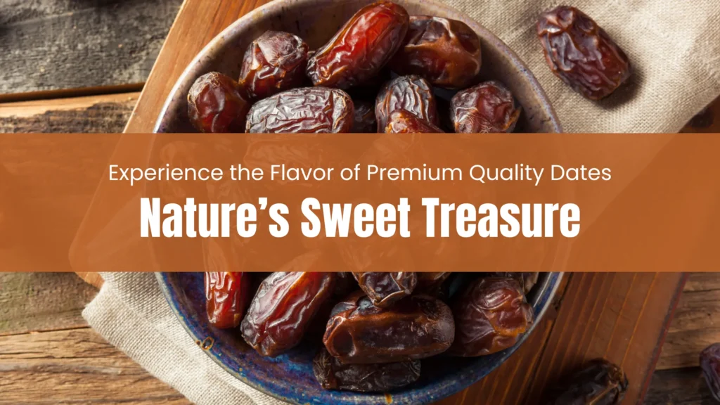 Experience the Flavor of Premium Quality Dates: Nature’s Sweet Treasure